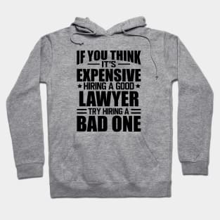 Lawyer - If you think it's expensive hiring a good lawyer try hiring a bad one Hoodie